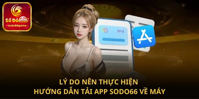 Lý do nên thực hiện hướng dẫn tải app SODO66 về máy
